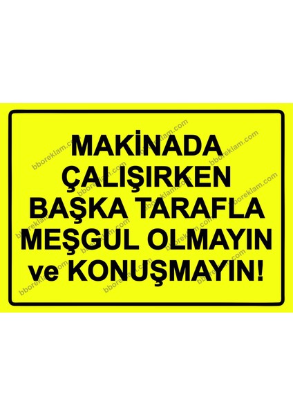 Makinada Çalışırken Başka Tarafla Meşgul Olmayın ve Konuşmayın! Uyarı Levhası