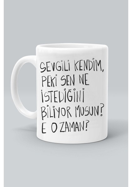 Peki Sen Ne Istediğini Biliyor Musun? Sevgili Kendim E O Zaman? Baskılı Beyaz Klasik Kupa Bardak