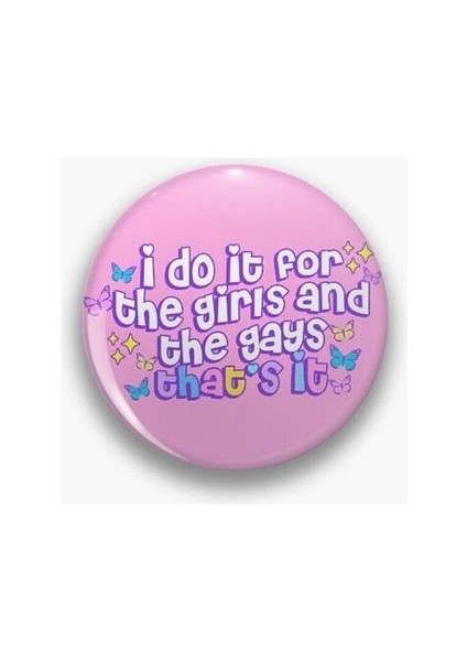 I Do It For The Girls And The Gays Sarkastik Temalı Rozet