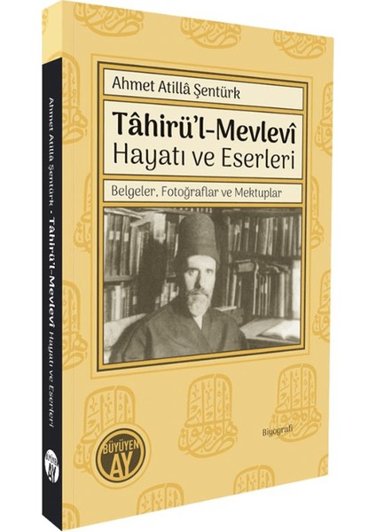 Tâhirü’l-Mevlevî Hayatı ve Eserleri/ Belgeler, Fotoğraflar ve Mektuplar
