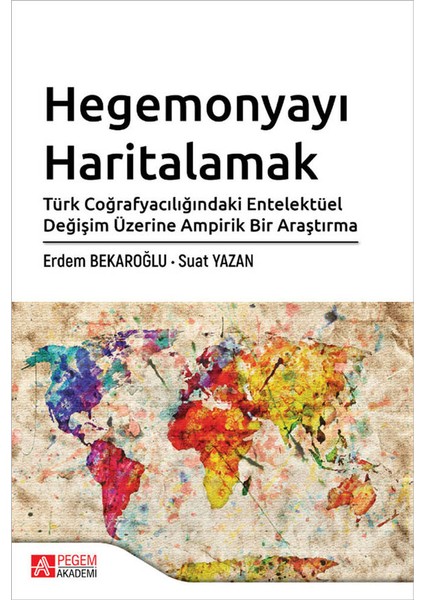 Hegemonyayı Haritalamak Türk Coğrafyacılığındaki Entelektüel Değişim Üzerine Ampirik Bir Araştırma