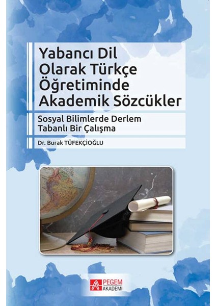 - Akademik Kitaplar Yabancı Dil Olarak Türkçe Öğretiminde Akademik Sözcükler Sosyal Bilimlerde Derlem Tabanlı Bir Çalışma