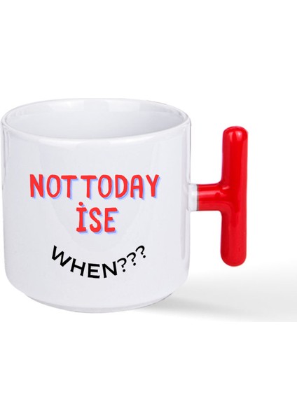 Not Today Ise When? Baskılı Kırmızı T Kulplu Kupa Bardak