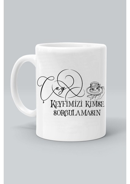 Çay Keyfimizi Kimse Sorgulamasın Tasarım Baskılı Beyaz Klasik Kupa Bardak
