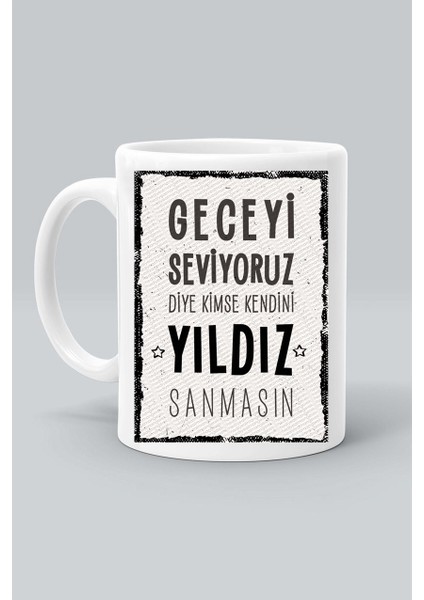 Geceyi Seviyoruz Diye Kimse Kendini Yıldız Sanmasın Tasarım Baskılı Beyaz Klasik Kupa Bardak