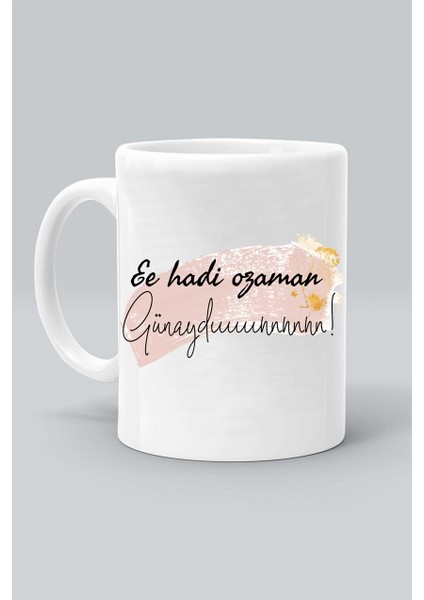 Ee Hadi Ozaman Günaydın! Tasarım Baskılı Beyaz Klasik Kupa Bardak