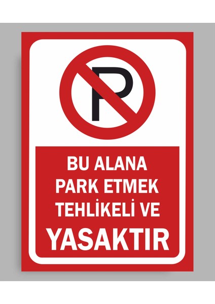 Bu Alana Park Etmek Tehlikeli ve Yasaktır Tabela - Uyarı Levha 4mm Kalınlık 24X34 Polikarbon