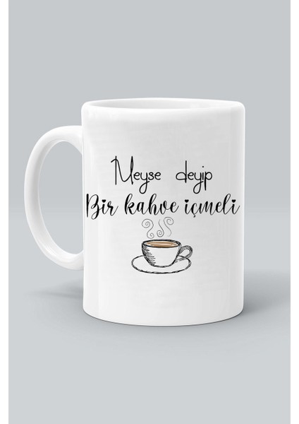 Neyse Deyip Bir Kahve Içmeli Tasarım Baskılı Beyaz Klasik Kupa Bardak