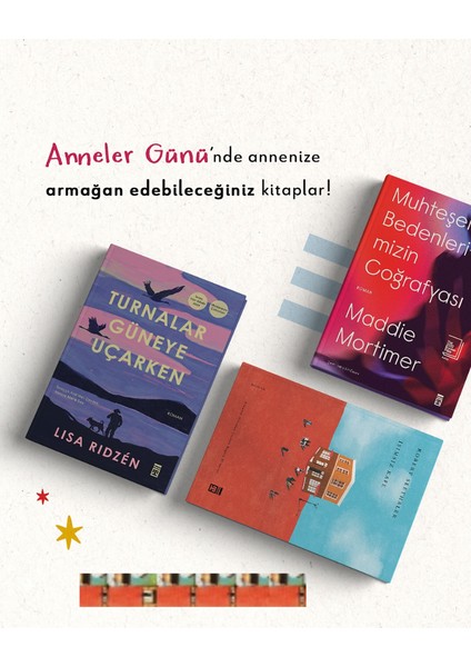 Anneler Gününe- Turnalar Güneye Uçarken,muhteşem Bedenlerimizin Coğrafyası,isimsiz Kafe(3kitap)