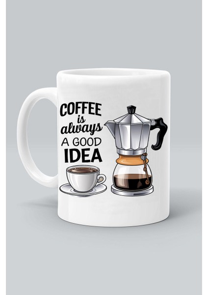 Coffee Is Always A Good Idea Kahve Her Aman Iyi Bir Fikirdir Tasarım Baskılı Beyaz Klasik Kupa Bardak