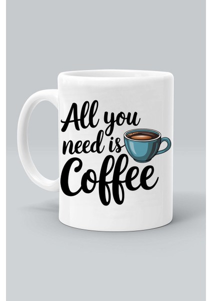 All You Need Is Coffee Ihtiyacınız Olan Tek Şey Kahve Tasarım Baskılı Beyaz Klasik Kupa Bardak