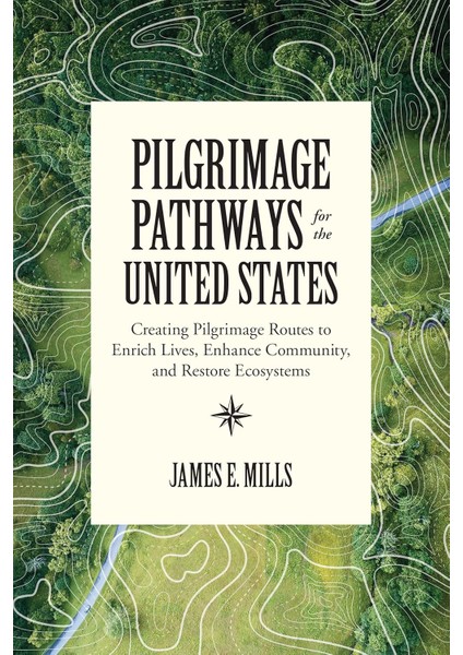 Pathways For The United States: Creating Pilgrimage Routes To Enrich Lives, Enhance Community, And Restore Ecosystems