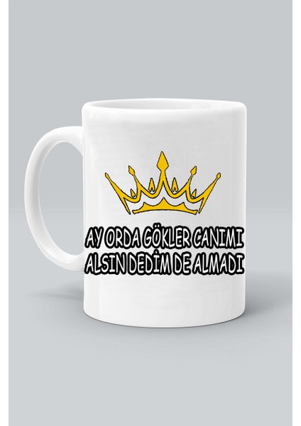 Ayy Orda Gökler Canımı Alsın Dedim De Almadı Tasarım Baskılı Beyaz Klasik Kupa Bardak