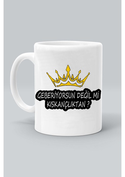 Geberiyorsun Değil Mi Kıskançlıktan? Tasarım Baskılı Beyaz Klasik Kupa Bardak