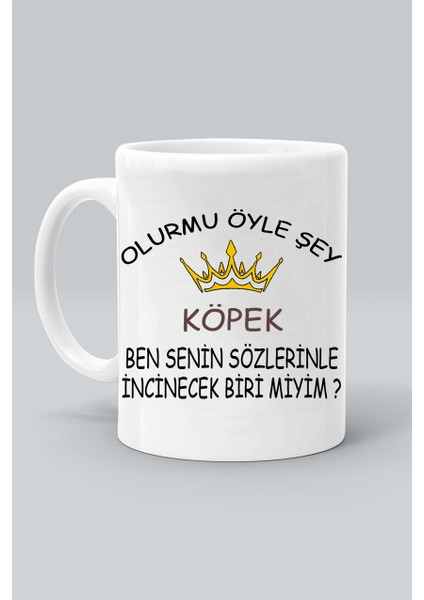 Olurmu Öyle Şey Köpek Ben Senin Sözlerinle Incinecek Biri Miyim? Tasarım Baskılı Beyaz Klasik Kupa Bardak