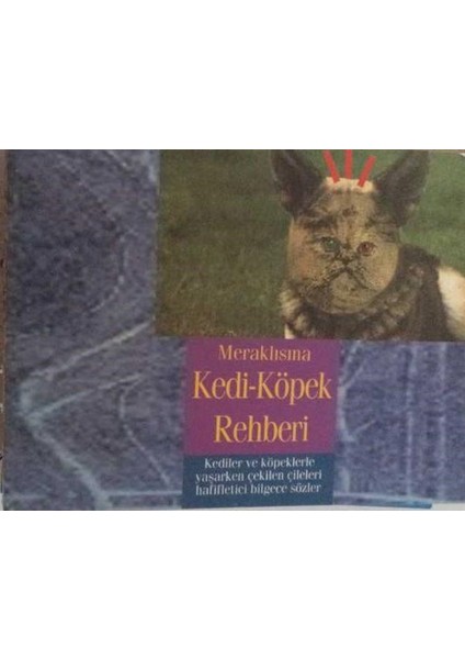 Meraklısına Kedi Köpek Rehberi ''kedi ve Köpeklerle Yaşarken Çekilen Çileleri Hafifletici Bilgece Sözler''