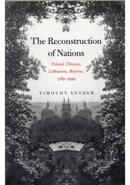 Reconstruction Of Nations : Poland Ukraine Lithuania Belarus 1569-1999