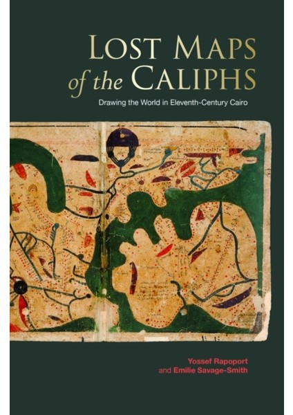Lost Maps Of The Caliphs : Drawing The World In Eleventh-Century Cairo