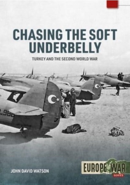 Chasing The Soft Underbelly : Turkey And The Second World War
