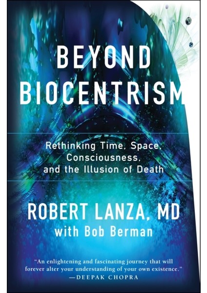 Beyond Biocentrism : Rethinking Time, Space, Consciousness And The Illusion Of Death