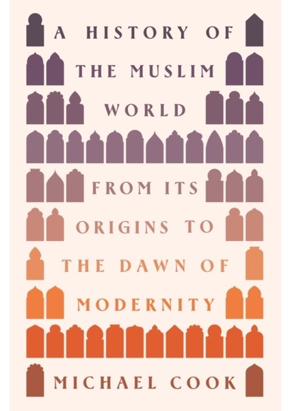 History Of The Muslim World : From Its Origins To The Dawn Of Modernity