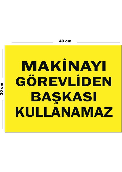 Metal Makinayı Görevliden Başkası Kullanamaz 30 cm x 40 cm A3 Büyüklüğünde Uyarı Levhası Yönlendirme