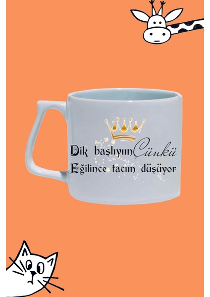 Dik Başlıyım Çünkü Eğilince Tacım Düşüyor Tasarım Baskılı Beyaz Lüks Sap Kupa Bardak
