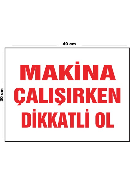 Metal Makina Çalışırken Dikkatli Ol 30 cm x 40 cm A3 Büyüklüğünde Uyarı Levhası Yönlendirme Tabelası