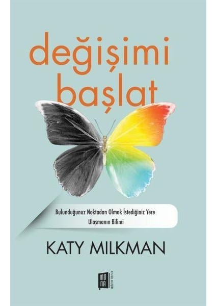 Değişimi Başlat - Bulunduğunuz Noktadan Olmak Istediğiniz Yere Ulaşmanın Bilimi - Katy Milkman