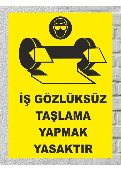 Iş Gözlüksüz Taşlama Yapmak Yasaktır - Uyarı Tabela Levhası 24X34 cm Polikarbon