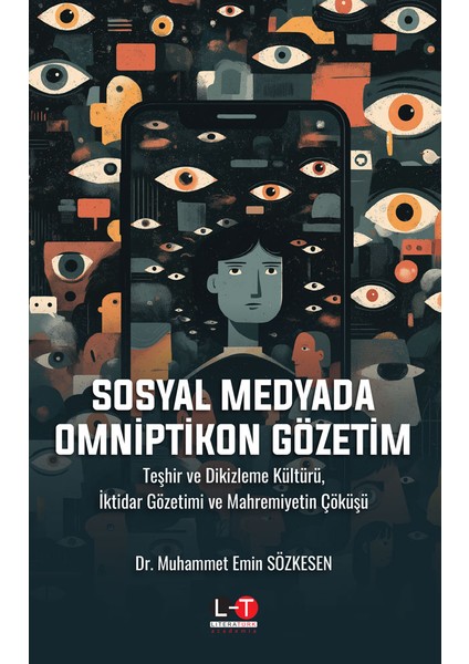 Sosyal Medyada Omniptikon Gözetimteşhir ve Dikizleme Kültürü, Iktidar Gözetimi ve Mahremiyetin Çöküşü / Dr. Muhammet Emin Sözkesen