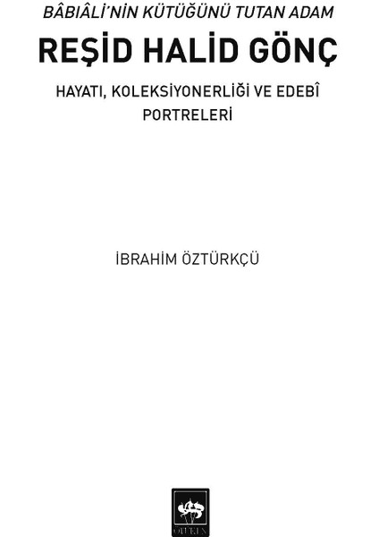 Babıali'nin Kütüğünü Tutan Adam Reşid Halid Gönç / Ibrahim Öztürkçü