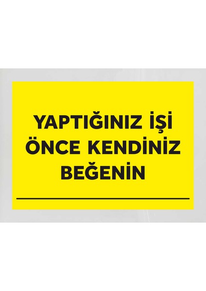 Yaptığınız Işi Önce Kendiniz Beğenin - Uyarı Tabela Levhası 24X34 cm Polikarbon