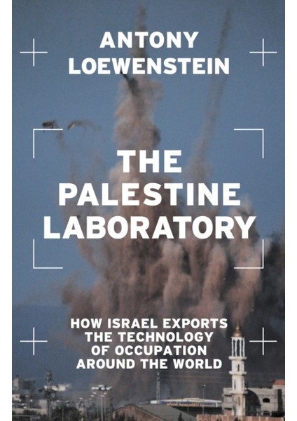 Palestine Laboratory : How Isra El Exports The Technology Of Occupation Around The World