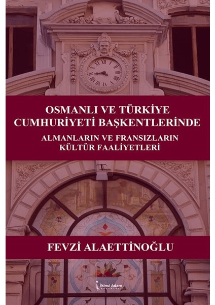 Osmanlı ve Türkiye Cumhuriyeti Başkentlerinde Almanların ve Fransızların Kültür Faaliyetleri