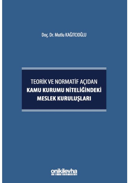 Teorik ve Normatif Açıdan Kamu Kurumu Niteliğindeki Meslek Kuruluşları