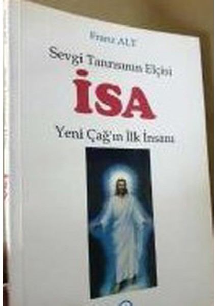 Sevgi Tanrısının Elçisi Isa / Yeni Çağın Ilk Insanı - Franz Alt