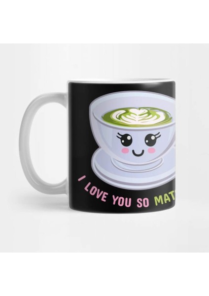 I Love You So Matcha! - Çay Sevgisi Kupa Bardak