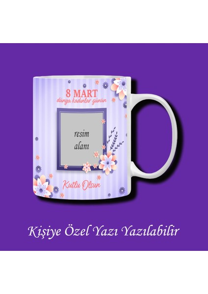 8 Mart Dünya Kadınlar Günü Tasarımlı Kişiye Özel Kupa Bardak - 18 Model