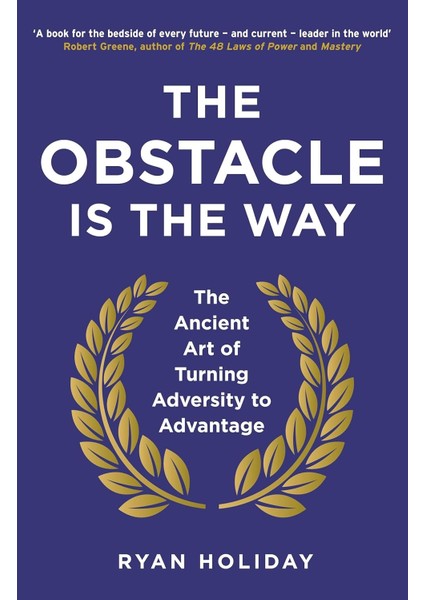 Obstacle Is The Way: The Ancient Art Of Turning Adversity To Advantage