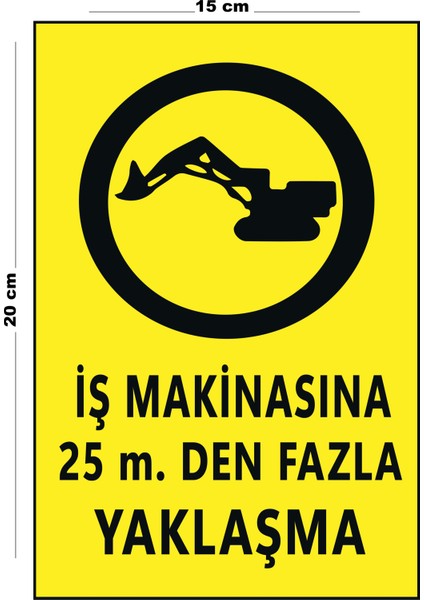 Metal İş Makinasına 25 mt Den Fazla Yaklaşma 15 cm x 20 cm Uyarı Levhası Yönlendirme Tabelası