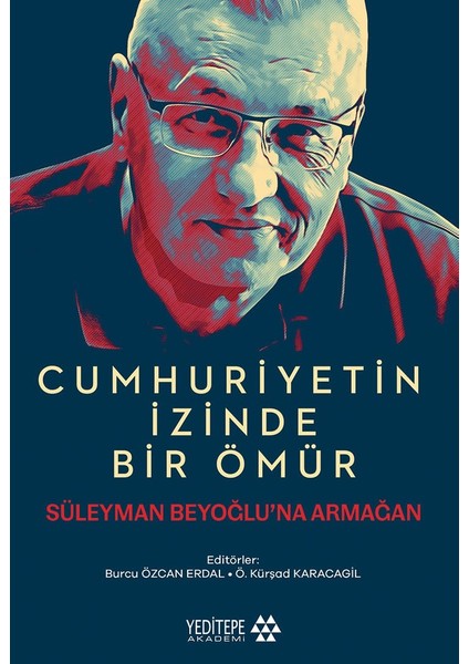 Cumhuriyetin İzinde Bir Ömür - Süleyman Beyoğlu’na Armağan