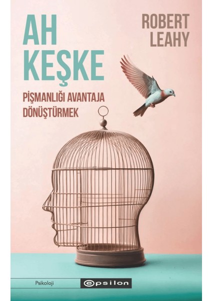 Ah Keşke: Pişmanlığı Avantaja Dönüştürmek - Robert L. Leahy