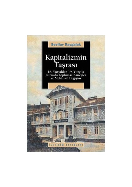 Kapitalizmin Taşrası: 16. Yüzyıldan 19. Yüzyıla Bursa'da Toplumsal Süreçler ve Mekansal Değişim