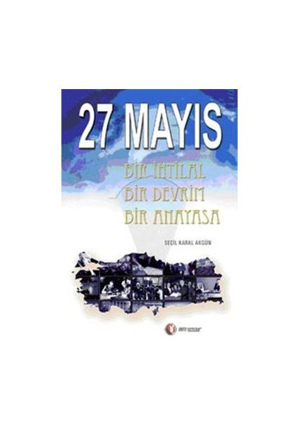 27 Mayıs Bir Ihtilal Bir Devrim Bir Anayasa