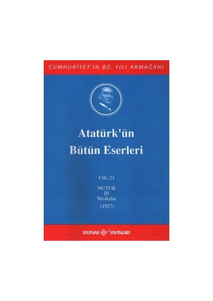 Atatürk'ün Bütün Eserleri Cilt: 21 (Nutuk 3 - Vesikalar 1927)