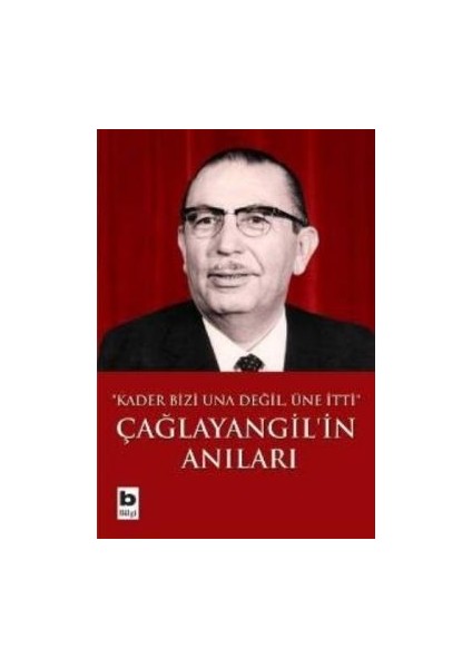 Çağlayangil’in Anıları Kader Bizi Una Değil, Üne Itti