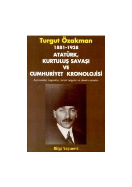 1881-1938 Atatürk, Kurtuluş Savaşı ve Cumhuriyet Kronolojisi Açıklamalar, Kaynaklar, Temel Belgeler ve Devrim Yasaları