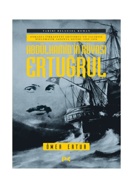 Abdülhamid’in Rüyası Ertuğrul - Osmanlı Fırkateyni Ertuğrul’un Talihsiz Diplomatik Japonya Seferi