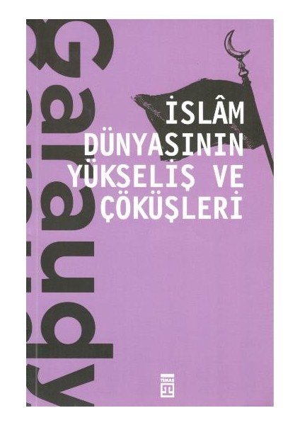 Islam Dünyasının Yükseliş ve Çöküşleri